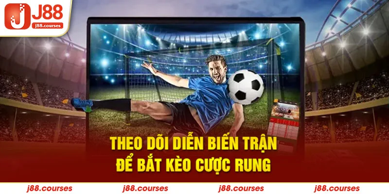 Theo dõi diễn biến trận để bắt kèo cược rung