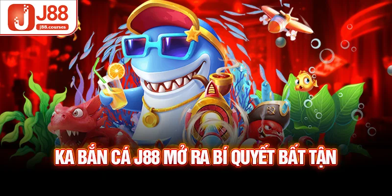 KA bắn cá J88 mở ra bí quyết bất tận