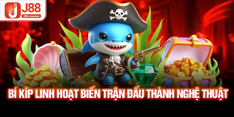 Bí kíp linh hoạt biến trận đấu thành nghệ thuật