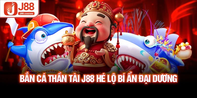 Bắn cá thần tài J88 hé lộ bí ẩn đại dương
