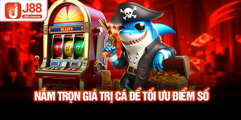 Nắm trọn giá trị cá để tối ưu điểm số