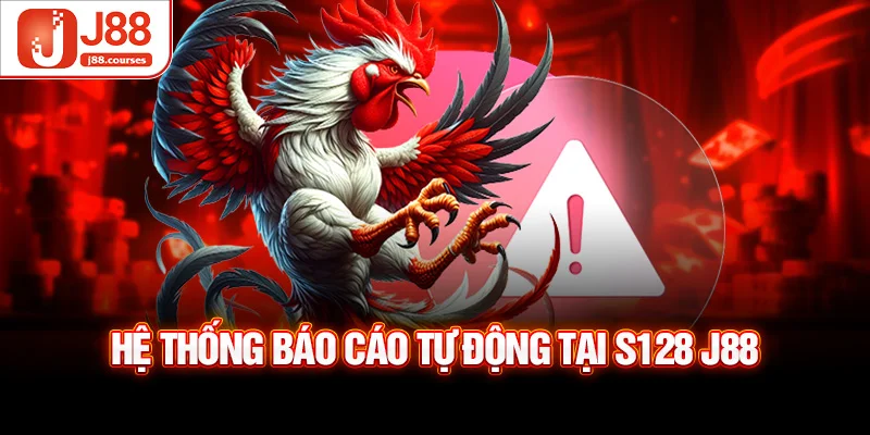 Hệ thống báo cáo tự động tại S128 J88