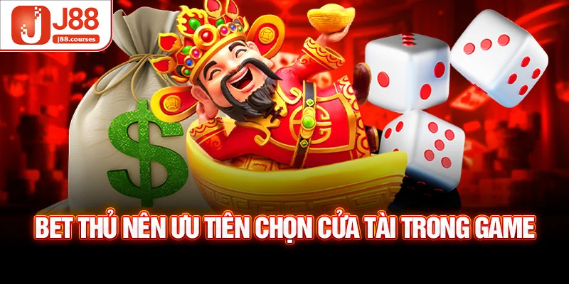 Bet thủ nên ưu tiên chọn cửa tài trong game