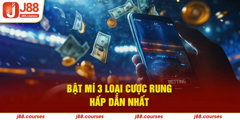 Bật mí 3 loại cược rung hấp dẫn nhất