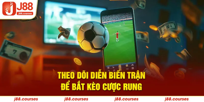 Theo dõi diễn biến trận để bắt kèo cược rung