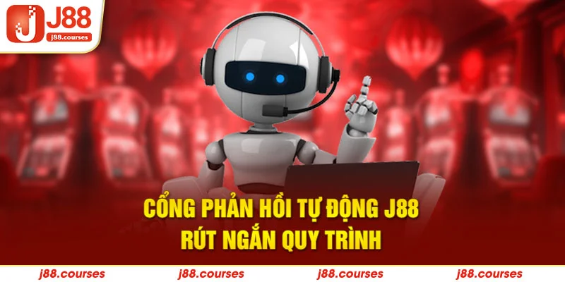 Cổng phản hồi tự động J88 rút ngắn quy trình