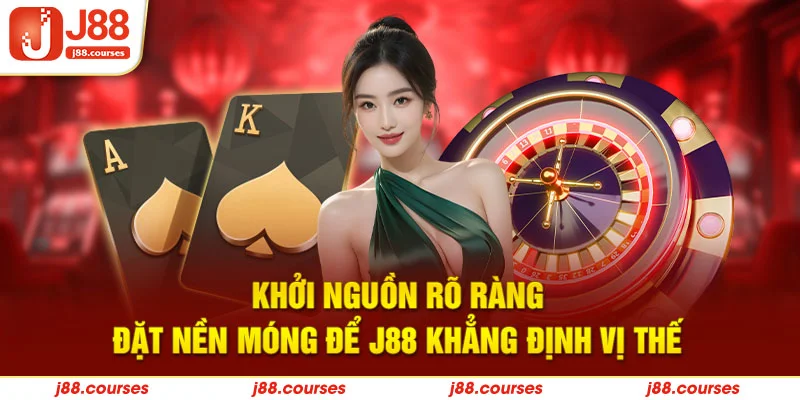 Khởi nguồn rõ ràng đặt nền móng để J88 khẳng định vị thế