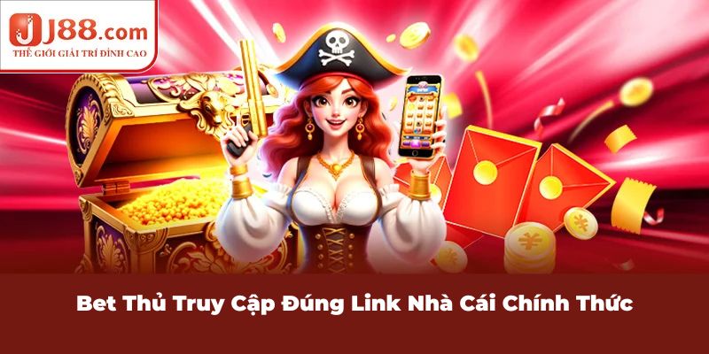 Bet thủ truy cập đúng link nhà cái chính thức