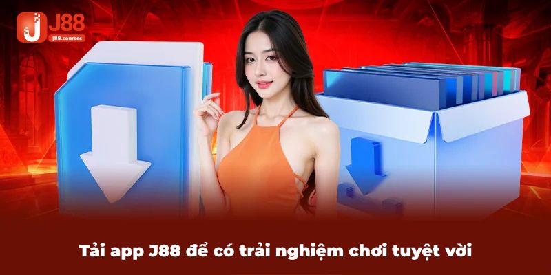 Tải app J88 để có trải nghiệm chơi tuyệt vời